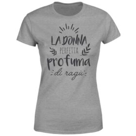 T-Shirt - La donna perfetta profuma di ragù